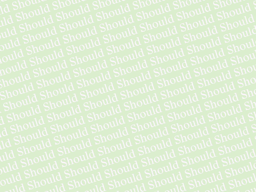 Stop Should-ing On Yourself: A Call To Eradicate The Word “Should”